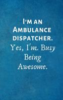 I'm an Ambulance Dispatcher. Yes, I'm Busy Being Awesome.: Lined Blank Notebook Journal