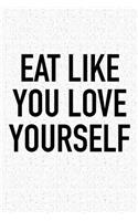 Eat Like You Love Yourself: A 6x9 Inch Matte Softcover Journal Notebook with 120 Blank Lined Pages and an Uplifting Positive Motivational Cover Slogan