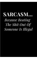 Sarcasm... Because Beating the Shit Out of Someone Is Illegal: Funny Sarcasm Lined Notebook Journal