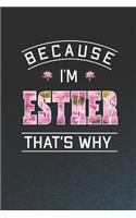 Because I'm Esther That's Why: First Name Funny Sayings Personalized Customized Names Women Girl Mother's day Gift Notebook Journal