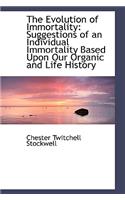 The Evolution of Immortality: Suggestions of an Individual Immortality Based Upon Our Organic and Li