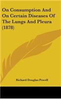On Consumption And On Certain Diseases Of The Lungs And Pleura (1878): (English)