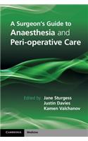 Surgeon's Guide to Anaesthesia and Peri-Operative Care