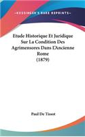 Etude Historique Et Juridique Sur La Condition Des Agrimensores Dans L'Ancienne Rome (1879)