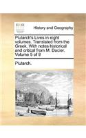 Plutarch's Lives in Eight Volumes. Translated from the Greek. with Notes Historical and Critical from M. Dacier. Volume 5 of 8