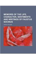 Memoirs of the Life, Character, Sentiments and Writings of Faustus Socinus: (English)