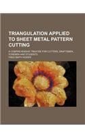 Triangulation Applied to Sheet Metal Pattern Cutting; A Comprehensive Treatise for Cutters, Draftsmen, Foremen and Students