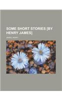 Some Short Stories [By Henry James]