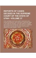 Reports of Cases Decided in the Supreme Court of the State of Utah (Volume 37): (English)