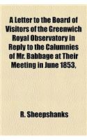 A Letter to the Board of Visitors of the Greenwich Royal Observatory in Reply to the Calumnies of Mr. Babbage at Their Meeting in June 1853,
