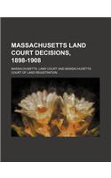 Massachusetts Land Court Decisions, 1898-1908