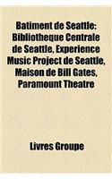 B[timent de Seattle: Bibliothque Centrale de Seattle, Experience Music Project de Seattle, Maison de Bill Gates, Paramount Theatre(French)