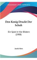 Den Konig Druckt Der Schuh: Ein Spiel in Vier Bildern (1908)