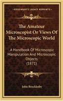The Amateur Microscopist or Views of the Microscopic World