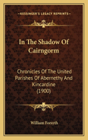 In The Shadow Of Cairngorm: Chronicles Of The United Parishes Of Abernethy And Kincardine (1900)(English)