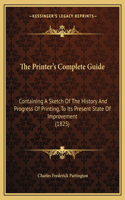 Printer's Complete Guide: Containing A Sketch Of The History And Progress Of Printing, To Its Present State Of Improvement (1825)