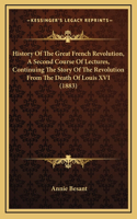 History Of The Great French Revolution, A Second Course Of Lectures, Continuing The Story Of The Revolution From The Death Of Louis XVI (1883)