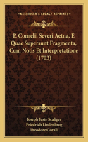 P. Cornelii Severi Aetna, E Quae Supersunt Fragmenta, Cum Notis Et Interpretatione (1703): (English)
