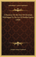 A Discourse On The Duty Of Christians With Regard To The Use Of Distilled Spirits (1828)