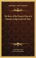 The Story of the Pioneer Days of a Masonic Lodge in the Far West