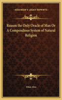Reason the Only Oracle of Man Or A Compendious System of Natural Religion