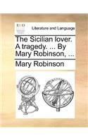 The Sicilian Lover. a Tragedy. ... by Mary Robinson, ...