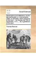 Observations and Reflections, on the Late Earthquake; Or, More Properly Called, an Airquake; Which Happened in This Town ... on Sunday the 14th of September, 1777, ... by a Gentleman of This Town.