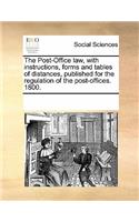 The Post-Office Law, with Instructions, Forms and Tables of Distances, Published for the Regulation of the Post-Offices. 1800.