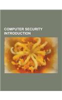 Computer Security Introduction: Activated Content, Atomic Authorization, Authentication Protocol, Billion Laughs, Black Hat Briefings, Blended Threat,(English)