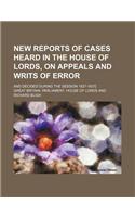 New Reports of Cases Heard in the House of Lords, on Appeals and Writs of Error (Volume 5); And Decided During the Session 1827-1837]