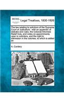 law relating to solicitors of the Supreme Court of Judicature: with an appendix of statutes and rules, the Colonial Attornies Relief Acts, and notes on appointments open to solicitors, and the right to admission