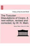 Tusculan Disputations of Cicero. a New Edition, Revised and Corrected, by W. H. Main.