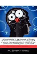 Optimum Method of Wargaming a Tactical and Operational Course of Action as an Integral Part of a Corps Commander's and G3's Estimate of the Situation in a Time-Compressed Environment