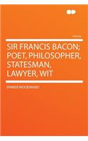Sir Francis Bacon; Poet, Philosopher, Statesman, Lawyer, Wit