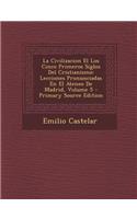 La Civilizacion El Los Cinco Primeros Siglos del Cristianismo: Lecciones Pronunciadas En El Ateneo de Madrid, Volume 5 - Primary Source Edition: Lecciones Pronunciadas En El Ateneo de Madrid, Volume 5 - Primary Source Edition