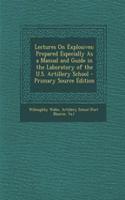 Lectures on Explosives: Prepared Especially as a Manual and Guide in the Laboratory of the U.S. Artillery School - Primary Source Edition