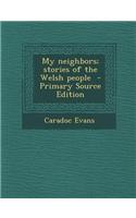 My Neighbors; Stories of the Welsh People - Primary Source Edition