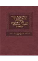 Wood Turpentine: Its Production, Refining, Properties and Uses