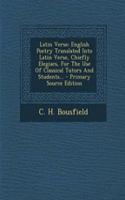 Latin Verse: English Poetry Translated Into Latin Verse, Chiefly Elegiacs, for the Use of Classical Tutors and Students...