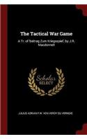 The Tactical War Game: A Tr. of 'beitrag Zum Kriegsspiel', by J.R. Macdonnell
