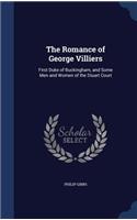The Romance of George Villiers: First Duke of Buckingham, and Some Men and Women of the Stuart Court
