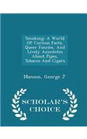 Smoking: A World of Curious Facts, Queer Fancies, and Lively Anecdotes about Pipes, Tobacco and Cigars - Scholar's Choice Edition