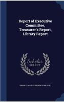 Report of Executive Committee, Treasurer's Report, Library Report