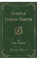 Simple Simon Smith (Classic Reprint)