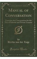 Manual of Conversation: Exercises for Conversation for the Use of Schools and Private Lessons (Classic Reprint)