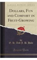 Dollars, Fun and Comfort in Fruit-Growing (Classic Reprint)