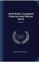 Chief Works. Translated From the Latin With an Introd; Volume 2