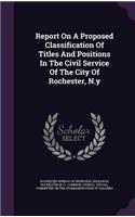 Report on a Proposed Classification of Titles and Positions in the Civil Service of the City of Rochester, N.y