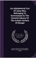 Alphabetical List Of Jaina Mss, Belonging To Government In The Oriental Library Of The Asiatic Society Of Bengal