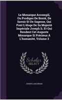 Le Monarque Accompli, Ou Prodiges De Bonté, De Savoir Et De Sagesse, Qui Font L'éloge De Sa Majesté Impériale Joseph Ii. Et Qui Rendent Cet Auguste Monarque Si Précieux À L'humanité, Volume 3